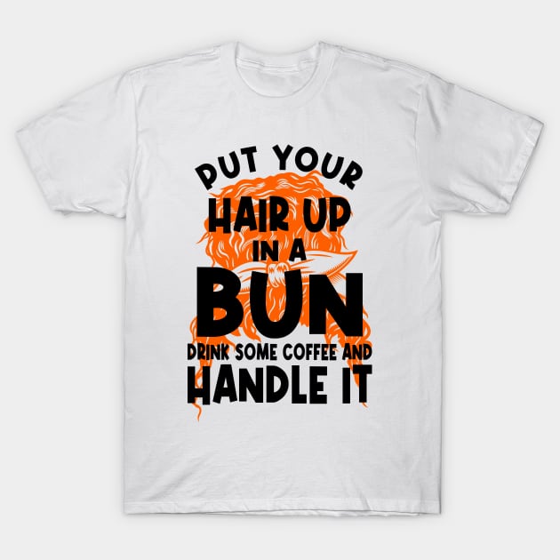 Put Your Hair Up In A Bun Drink Some Coffee And Handle It T-Shirt by PlusAdore